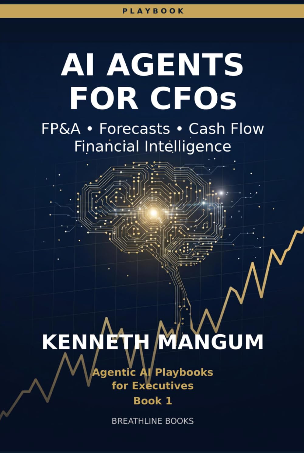 AI Agents for CFOs: The CFO Playbook for FP&A Automation, Rolling Forecasts, Cash Flow, and Real-Time Financial Intelligence (Agentic AI Playbooks for Executives)