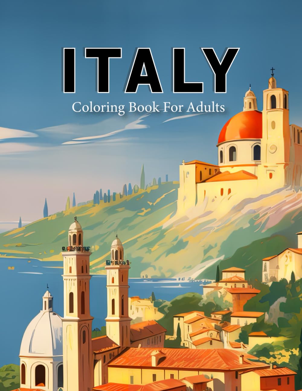 Italy Coloring Book For Adults: Italy Coloring Pages With Enchanting Italian Landscapes, Landmarks And Cities For Adults Relaxation And Stress Relief