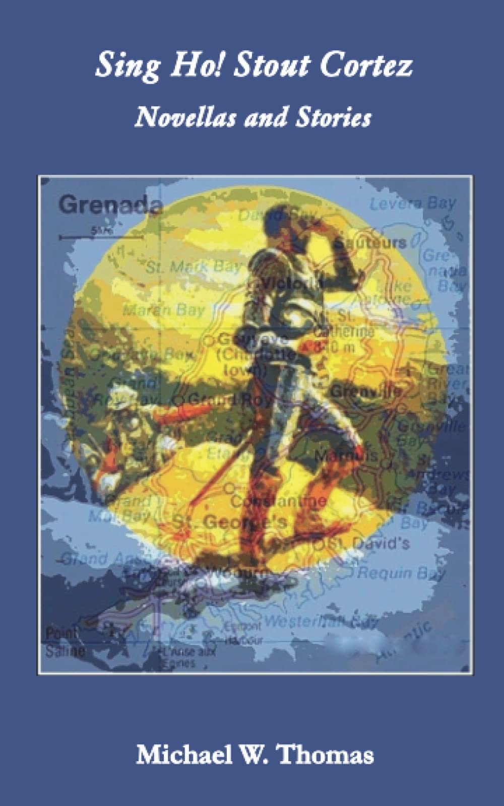 Michael W ThomasSing Ho! Stout Cortez: Novellas and Stories