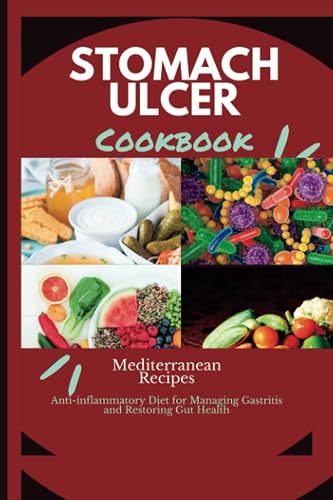 Stomach Ulcer Diet Cookbook: Mediterranean Anti -Inflammatory diet for managing Gastritis and Restoring Gut Health