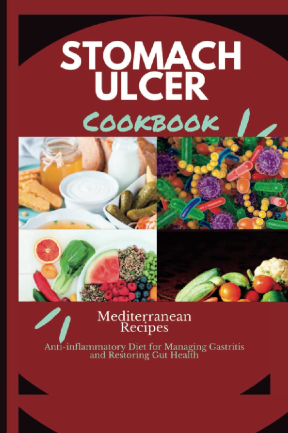 Stomach Ulcer Diet Cookbook: Mediterranean Anti -Inflammatory diet for managing Gastritis and Restoring Gut Health