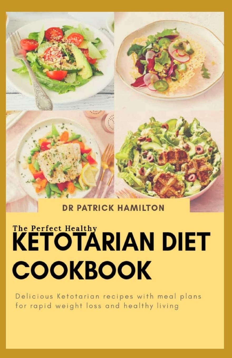 THE PERFECT HEALTHY KETOTARIAN DIET COOKBOOK: Delicious ketotarian recipes with meal plans for rapid weight loss and healthy living