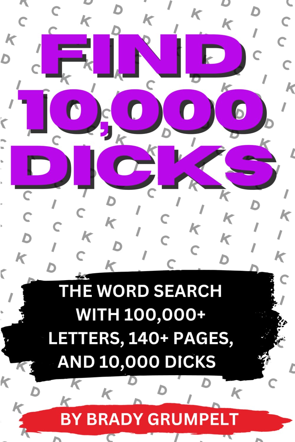 FIND 10,000 DICKS: THE WORD SEARCH WITH 100,000+ LETTERS, 140+ PAGES, AND 10,000 DICKS