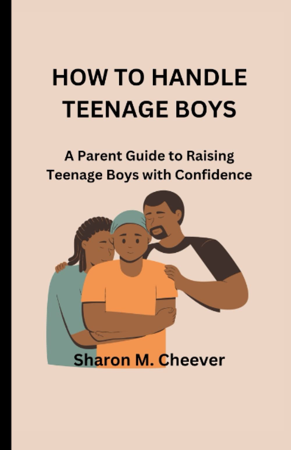 HOW TO HANDLE TEENAGE BOYS: A Parent Guide to Raising Teenage Boys with Confidence