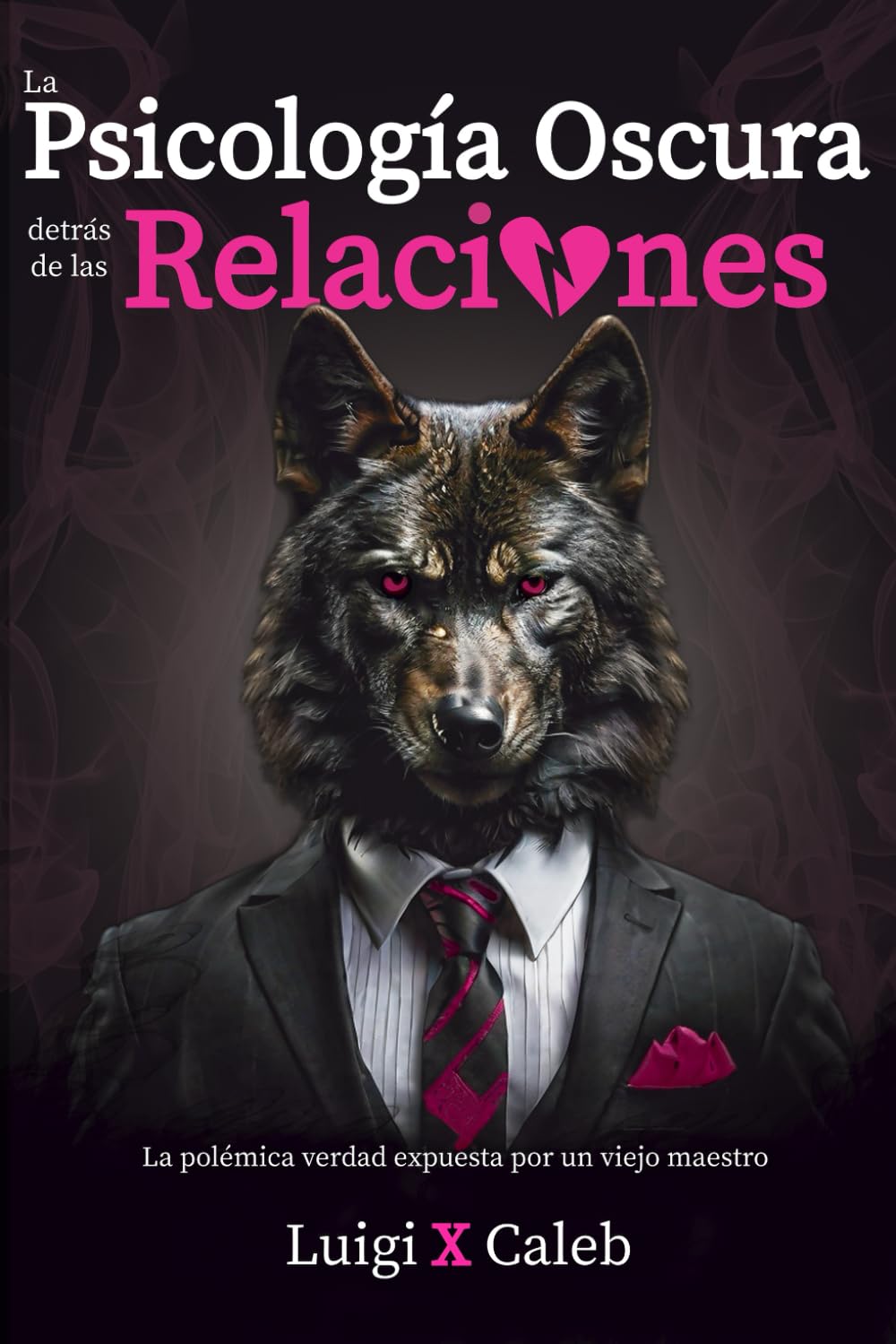 La Psicología Oscura detrás de las Relaciones: La polémica verdad expuesta por un viejo maestro (Spanish Edition): Amor, relaciones de pareja, ... (Libros de sabiduría para hombres en español)