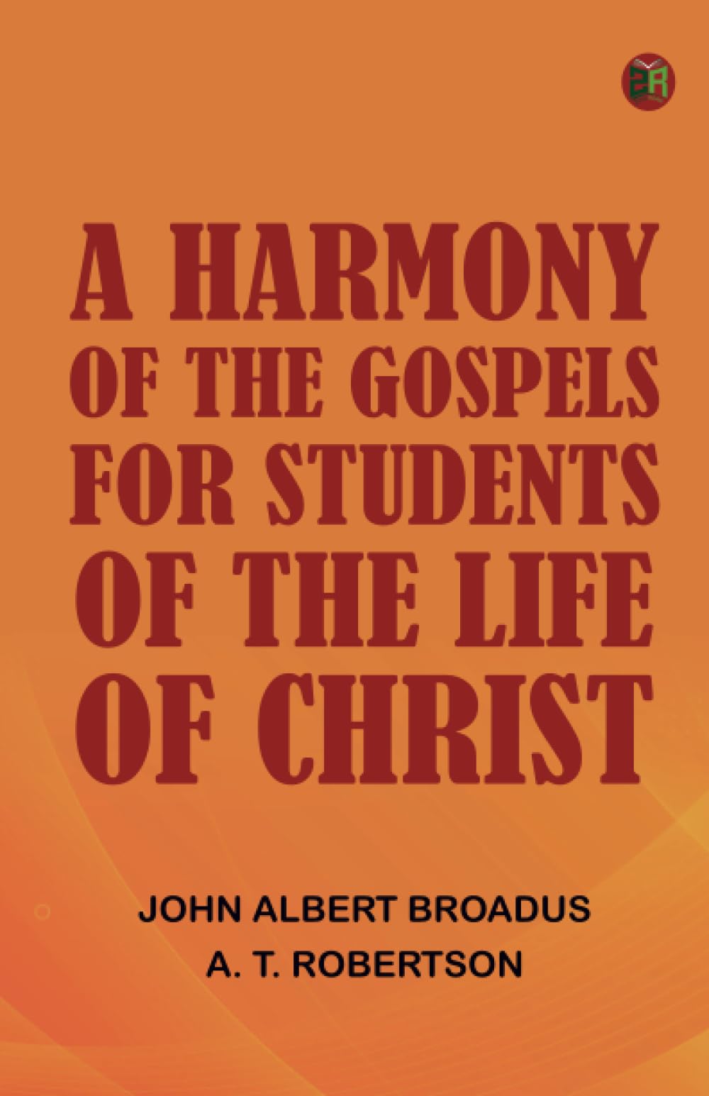 A Harmony of the Gospels for Students of the Life of Christ