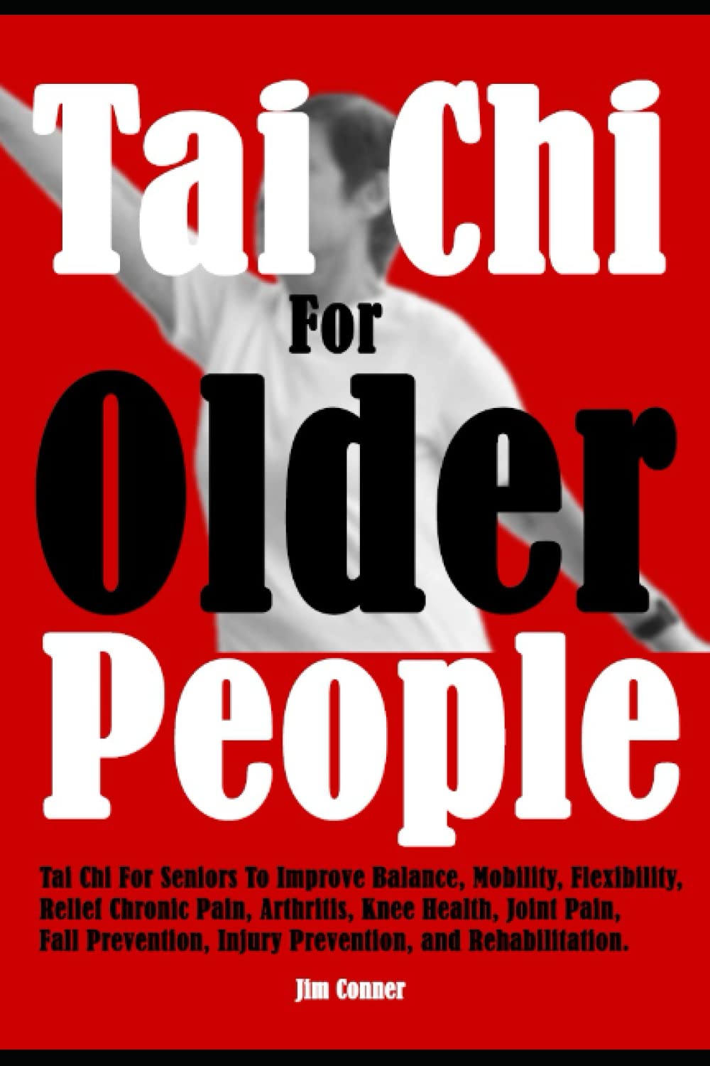 Tai Chi For Older People: Tai Chi For Seniors To Improve Balance, Mobility, Flexibility, Relief Chronic Pain, Arthritis, Knee Health, Joint Pain, Fall Prevention, Injury Prevention, and Rehabilitation