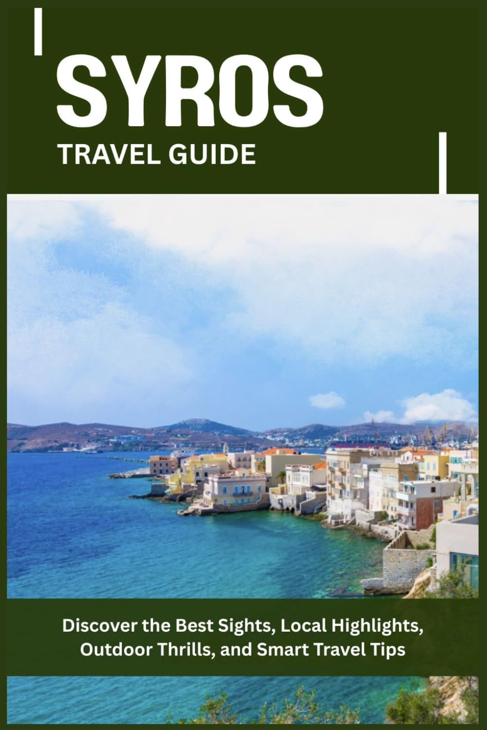 SYROS TRAVEL GUIDE: Discover the Best Sights, Local Highlights, Outdoor Thrills, and Smart Travel Tips