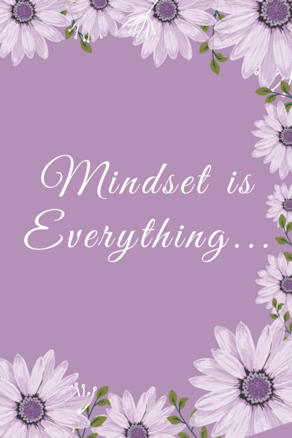 Mindset is Everything...: Mindset is Everything... / A Journal for Women/ A Journal for Gift / A Journal to yourself / A Diary, A Handbook / A Journal Notebook