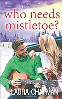 Who Needs Mistletoe? 1704576644 Book Cover