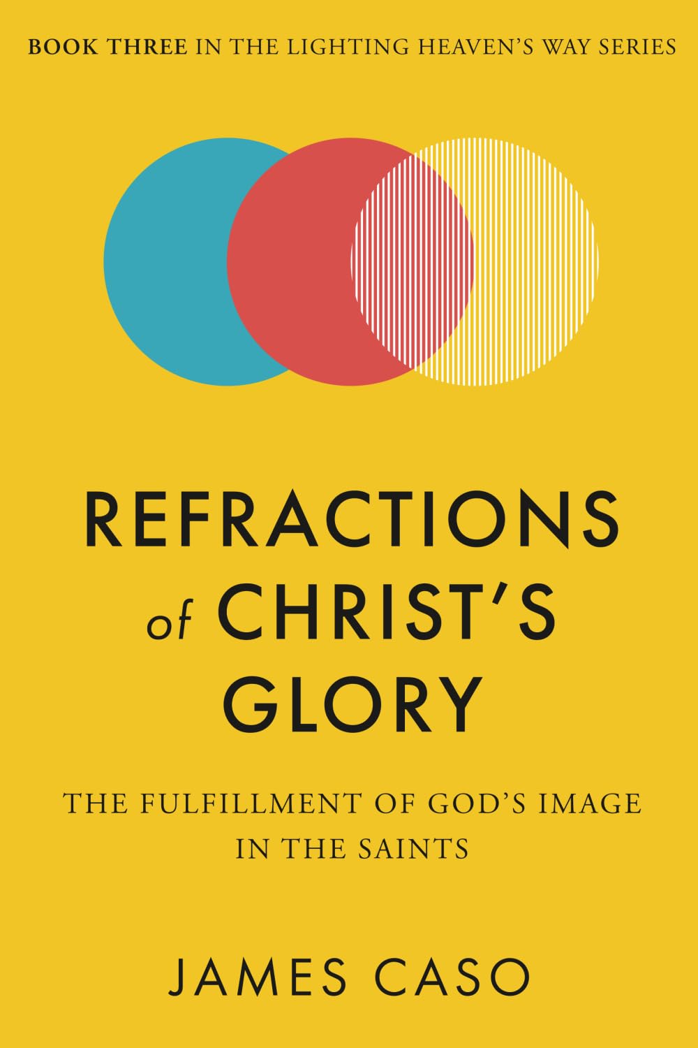 Refractions of Christ’s Glory: The Fulfillment of God’s Image in the Saints (The Lighting Heaven’s Way Series)