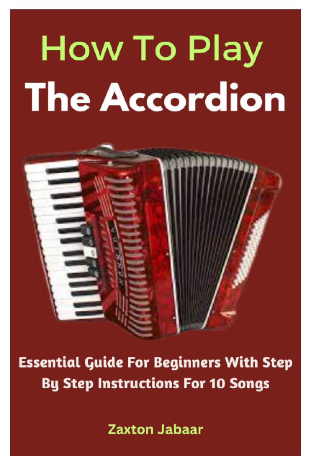 How To Play The Accordion: Essential Guide For Beginners With Step By Step Instructions For 10 Songs