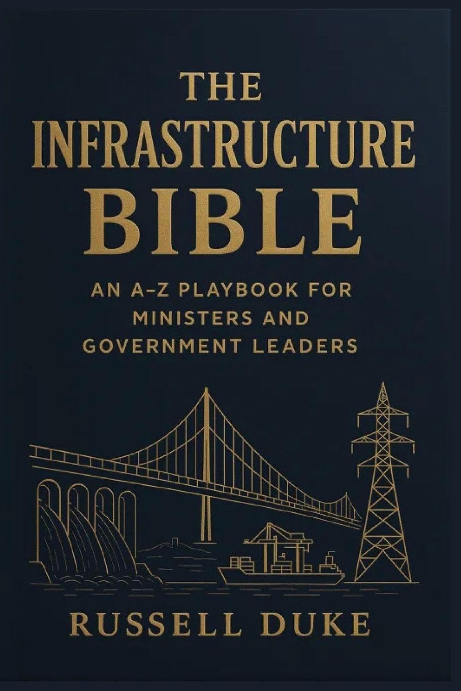 The Infrastructure Bible: An A-Z Playbook for Ministers and Government Leaders