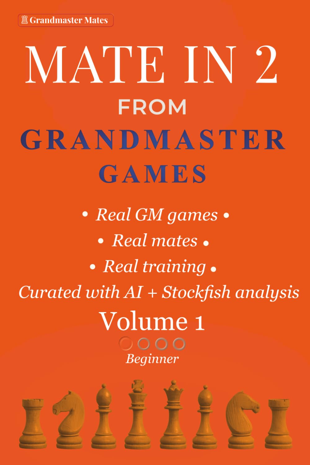 Mate in 2 from Grandmaster Games:: Volume 1 — Beginner | 700+ Two-Move Checkmate Puzzles to Sharpen Calculation & Pattern Recognition | Real Tournament Positions (Grandmaster Mate Series)