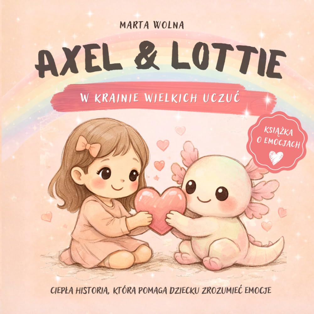 Axel i Lottie: W krainie wielkich uczuć: Ciepła historia, która pomaga dziecku zrozumieć emocje i się wyciszyć