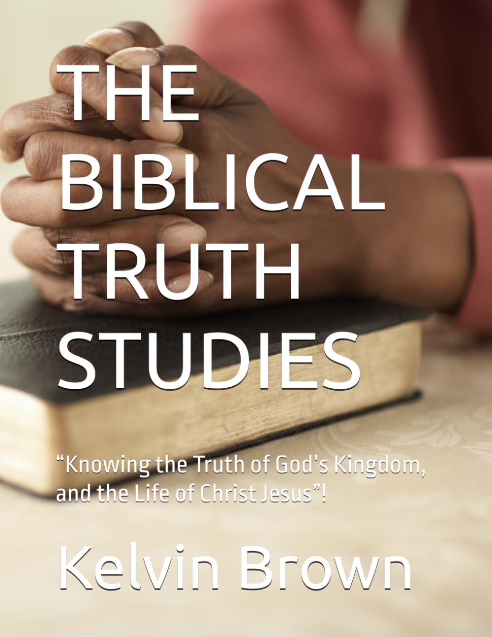 THE BIBLICAL TRUTH STUDIES: “Knowing the Truth of God’s Kingdom, and the Life of Christ Jesus”!
