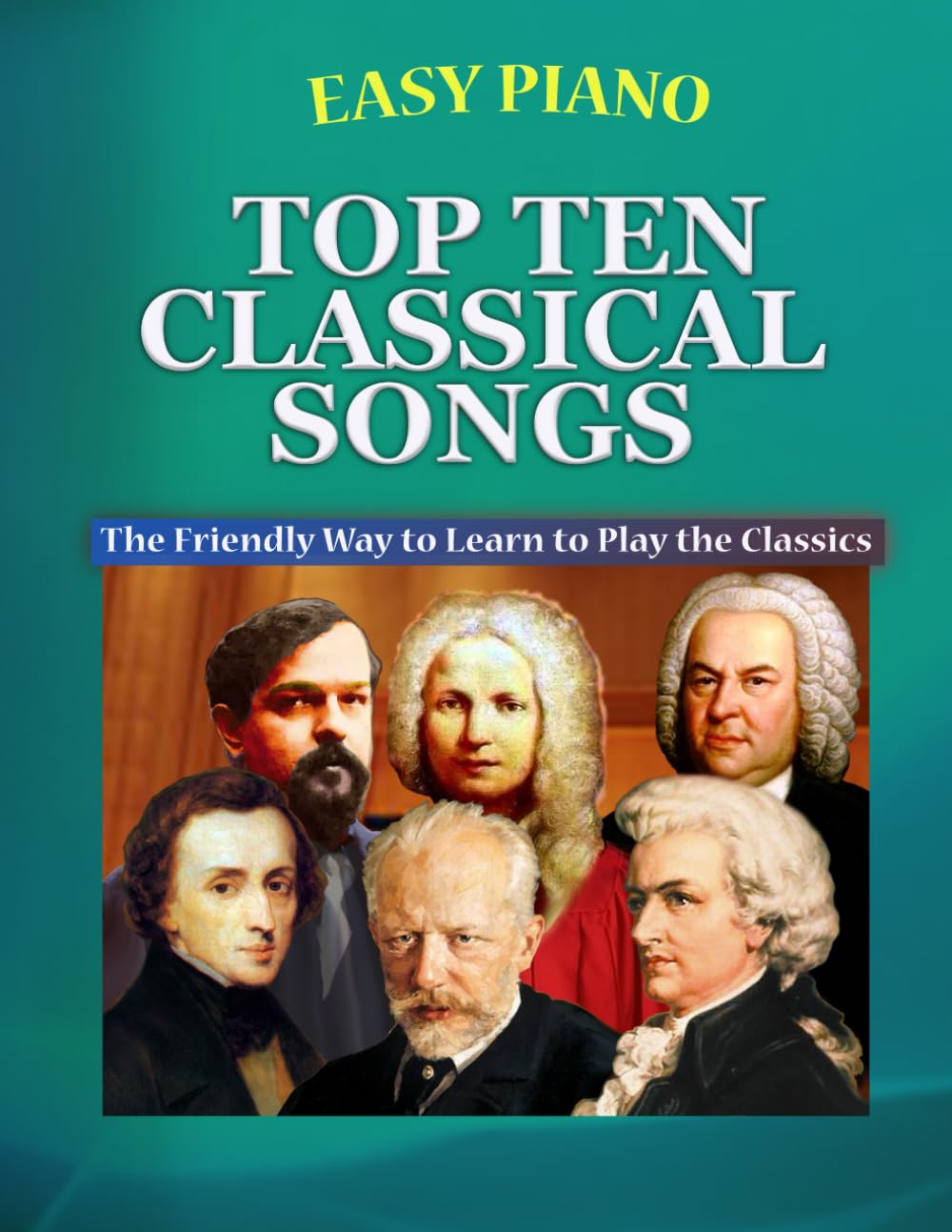 Easy Piano Top Ten Classical Songs: The Friendly Way to Learn to Play the Classics (Easy Piano Simplified Classical Songbooks)