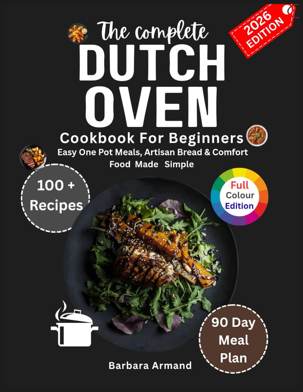 The Complete Dutch Oven Cookbook for Beginners: Easy One-Pot Meals, Artisan Bread & Comfort Food Made Simple