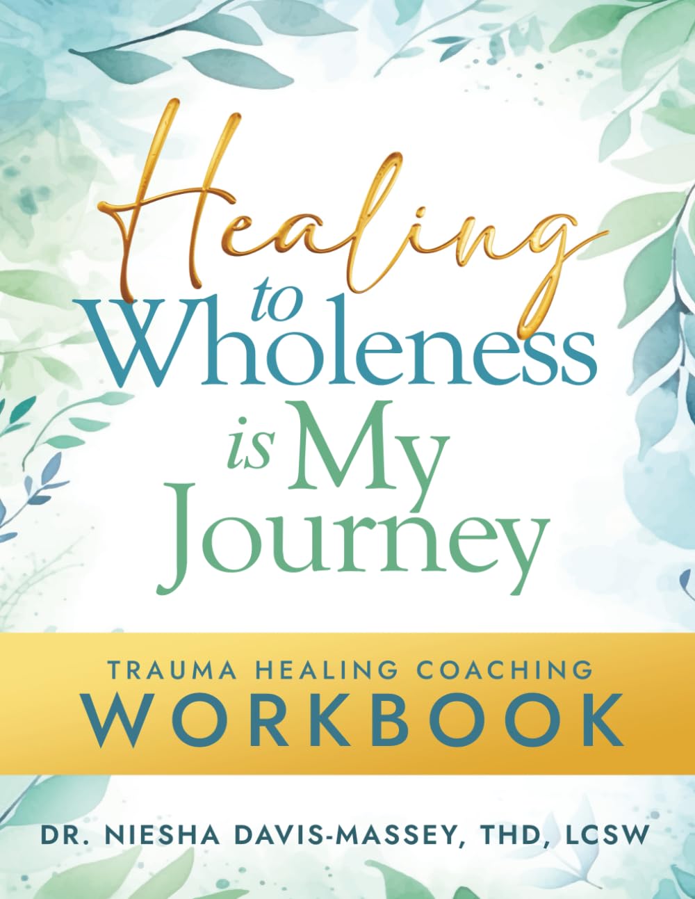 Healing to Wholeness Is My Journey: Trauma Healing Coaching Workbook