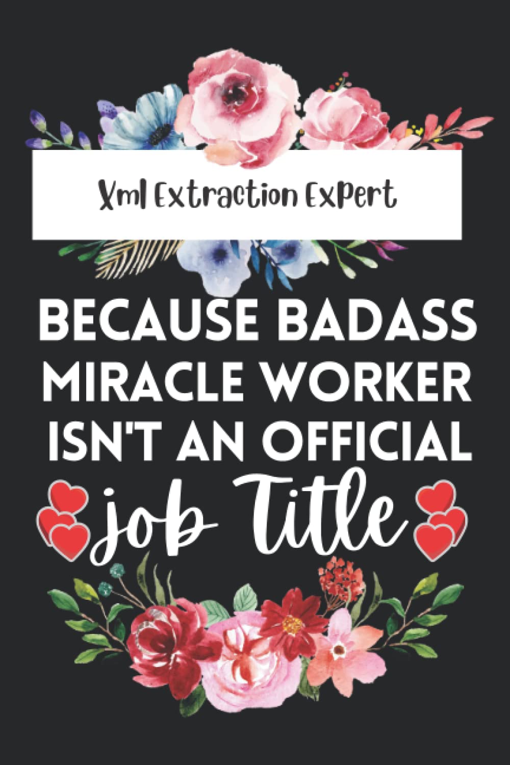 Xml Extraction Expert Gift : Because Badass Miracle Worker isn't an Job Title: A perfect Appreciations gift Lined notebook journal Cute Thank you ... Retirement presents for Xml Extraction Expert