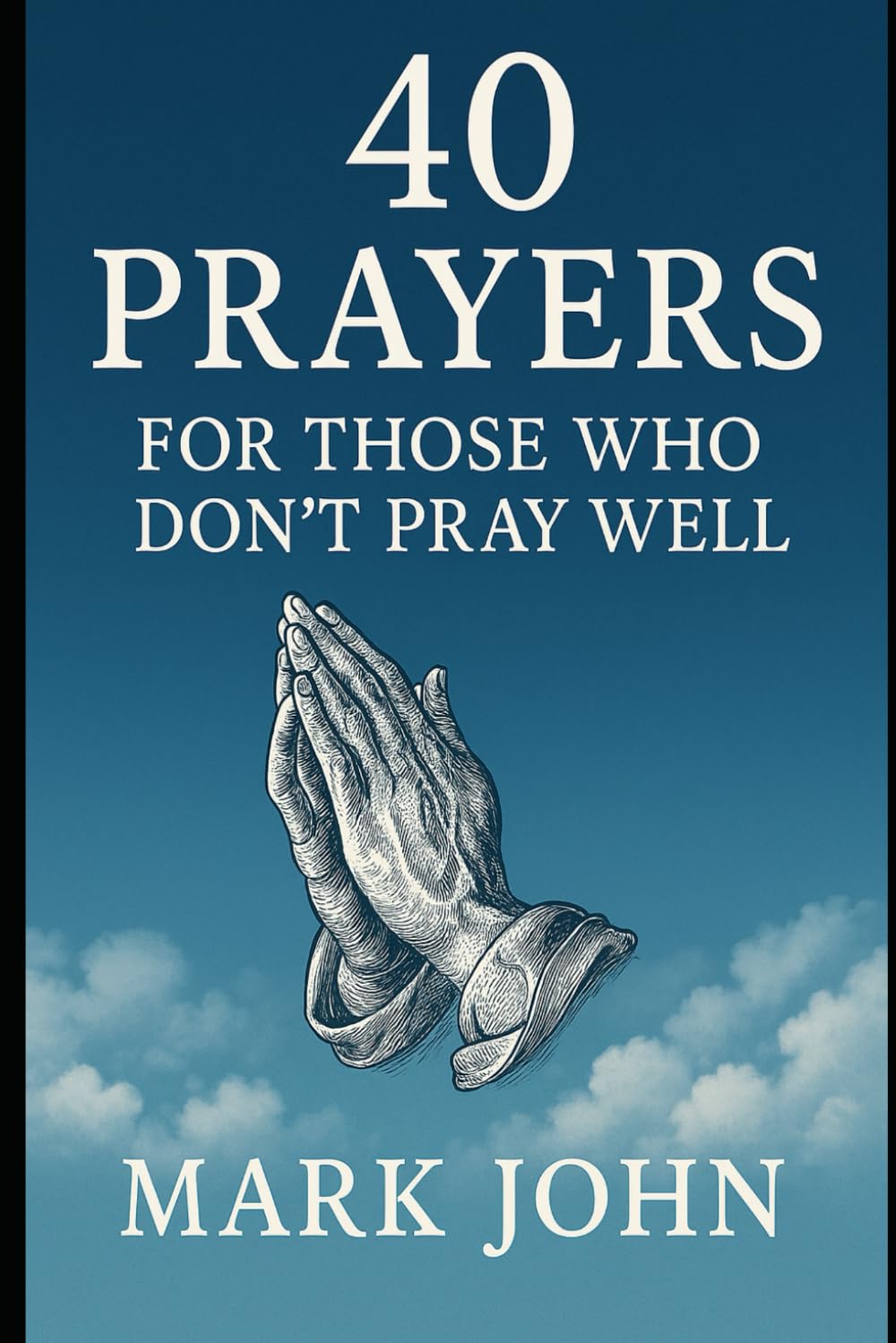 40 Ways to Pray for Those Who Don’t Pray Well (The 40 Prayers Series)