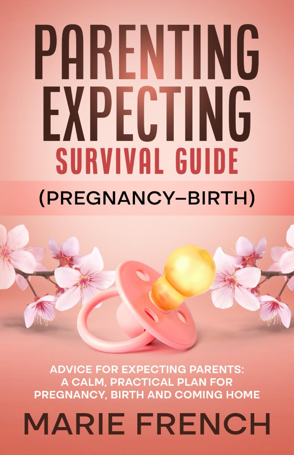 Parenting Expecting Survival Guide (Pregnancy–Birth) Advice for Expecting Parents: A Calm, Practical Plan for Pregnancy, Birth and Coming Home (The Complete Parenting Survival Guide Series)