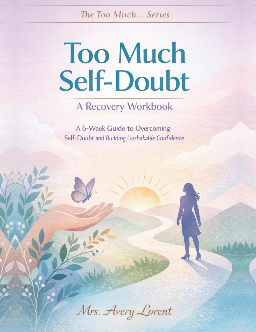 Too Much Self-Doubt: A 6-Week Guide to Overcoming Self-Doubt and Building Unshakable Confidence (The Too Much… Series)