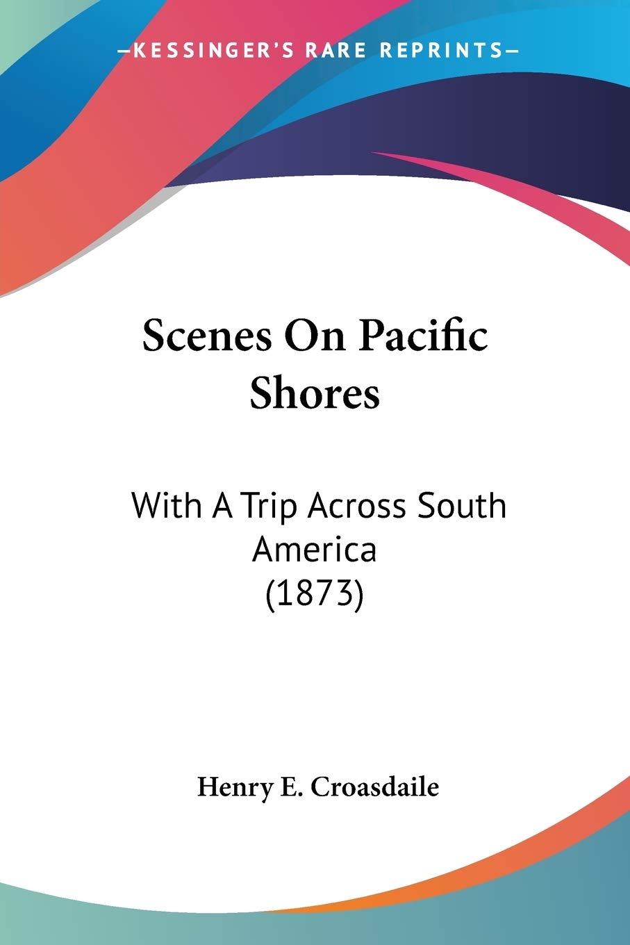 Scenes On Pacific Shores: With A Trip Across South America (1873)