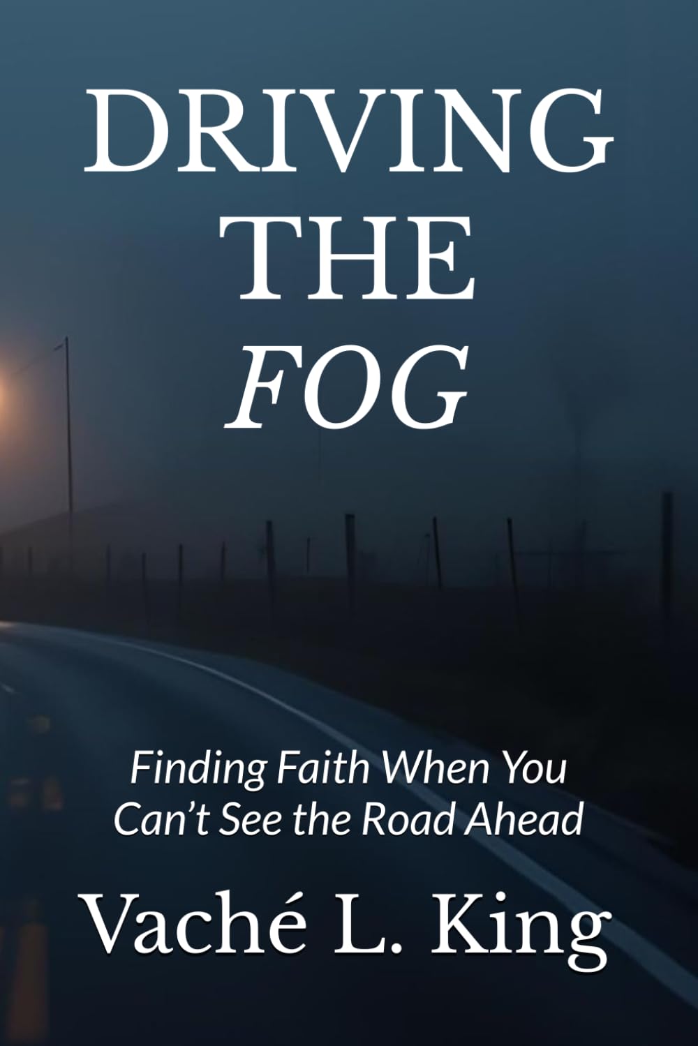 Driving the Fog: Finding Faith When You Can’t See the Road Ahead
