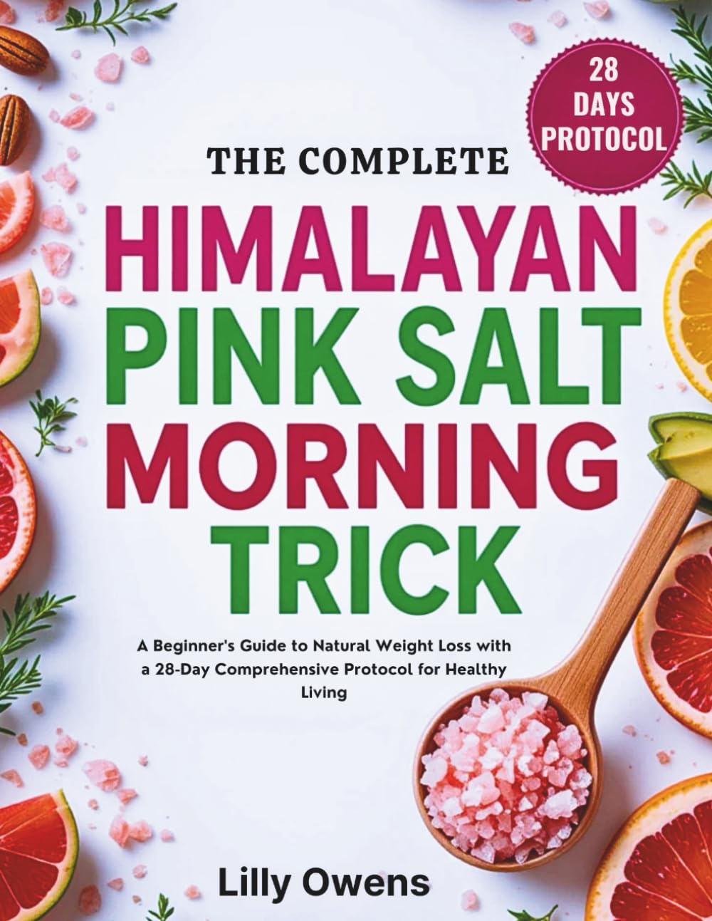 THE COMPLETE HIMALAYAN PINK SALT MORNING TRICK: A Beginner's Guide to Natural Weight Loss with a 28-Day Comprehensive Protocol for Healthy Living