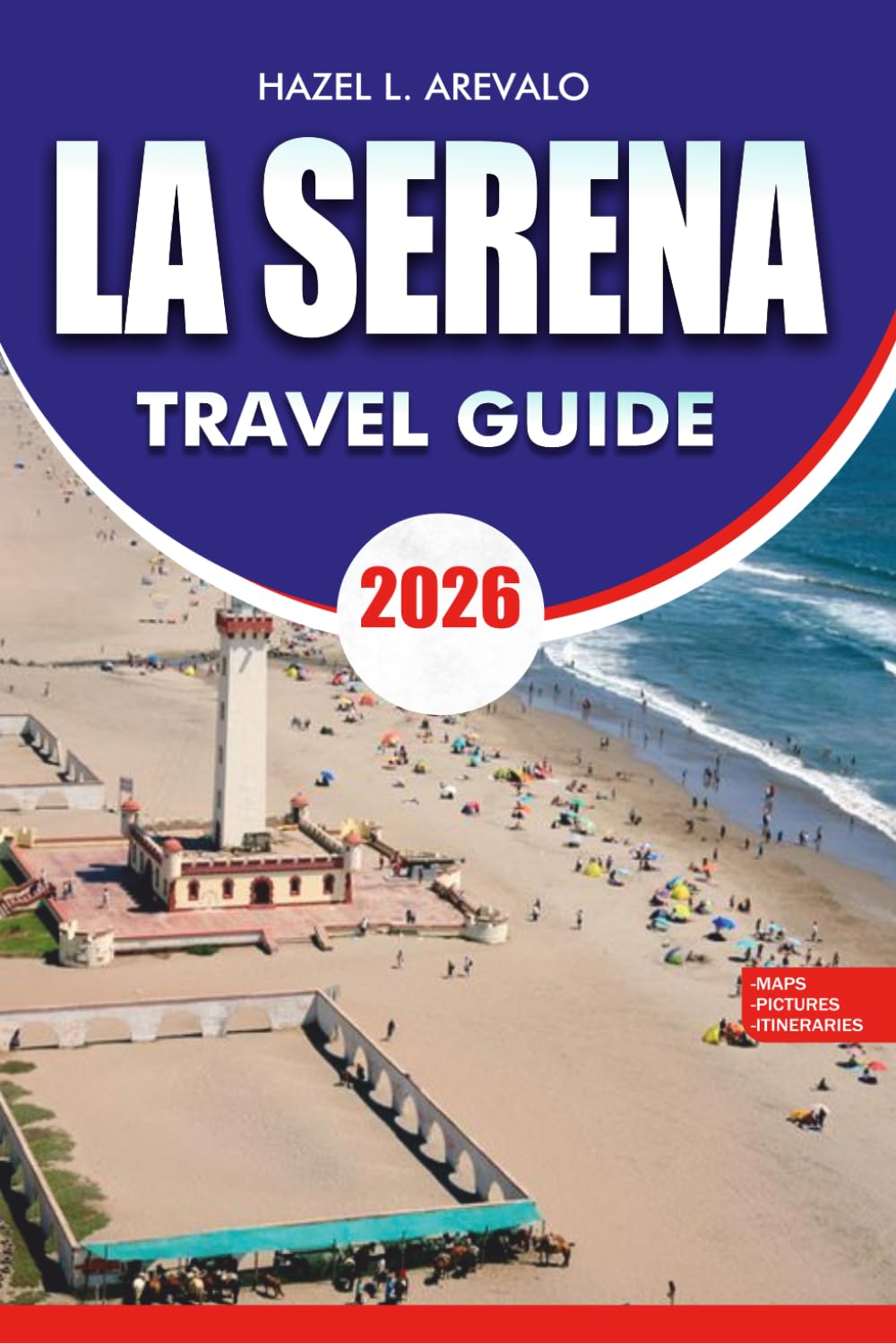 LA SERENA Travel Guide 2026: Top Attractions, Coastal Escapes, Scenic Day Trips,Beach Getaways, Cultural Landmarks, Where to Stay, What to Eat, and Unforgettable Adventures