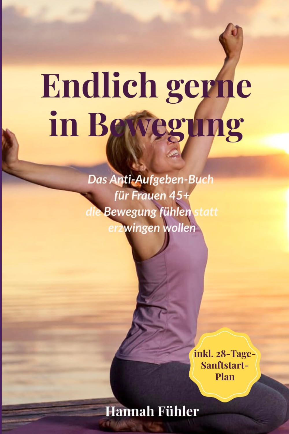 Endlich gerne in Bewegung: Das Anti-Aufgeben-Buch für Frauen 45+ – Bewegung fühlen statt erzwingen, mit 28-Tage-Sanftstart-Plan