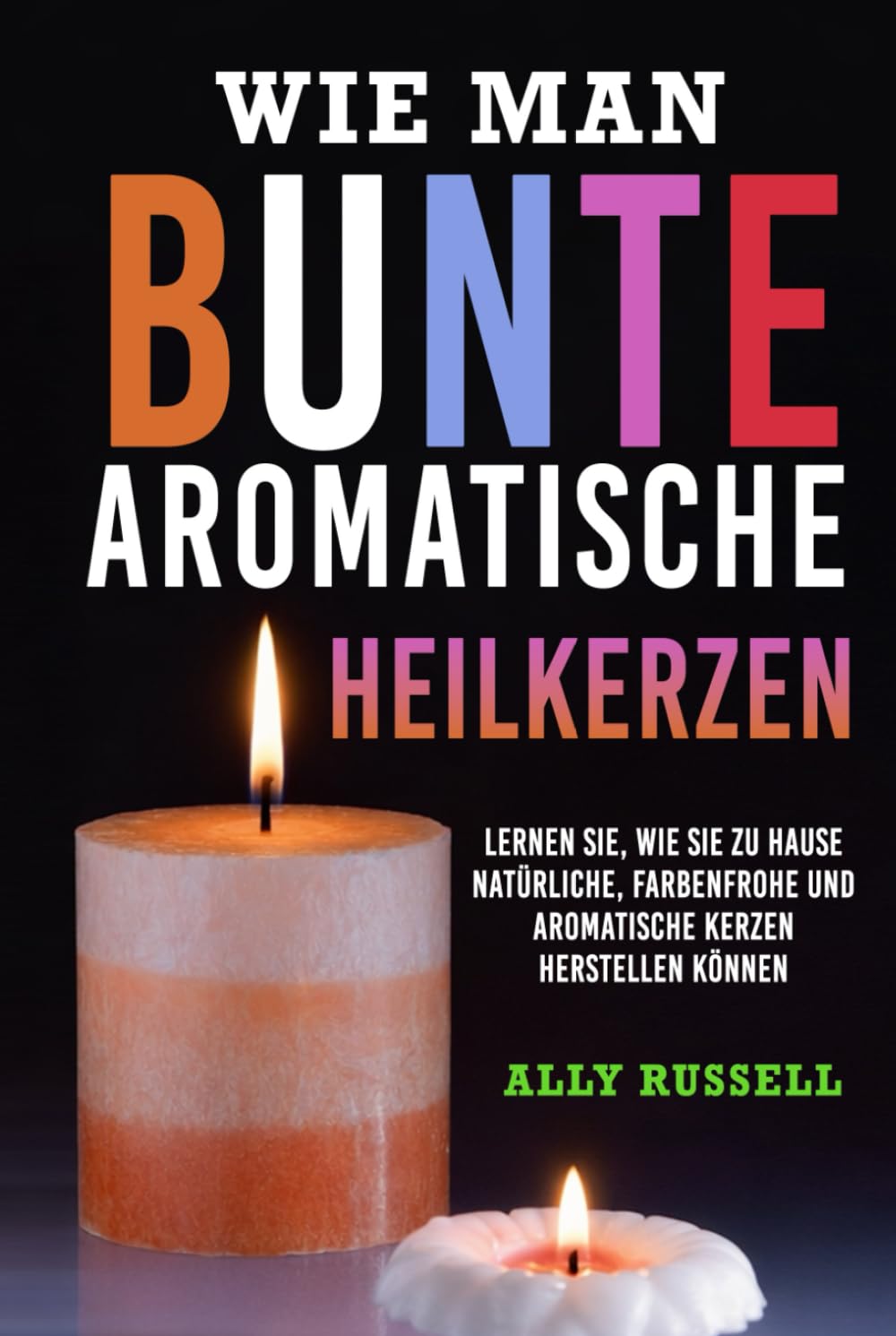 Wie man bunte aromatische Heilkerzen: Lernen Sie, wie Sie zu Hause natürliche, farbenfrohe und aromatische Kerzen herstellen können