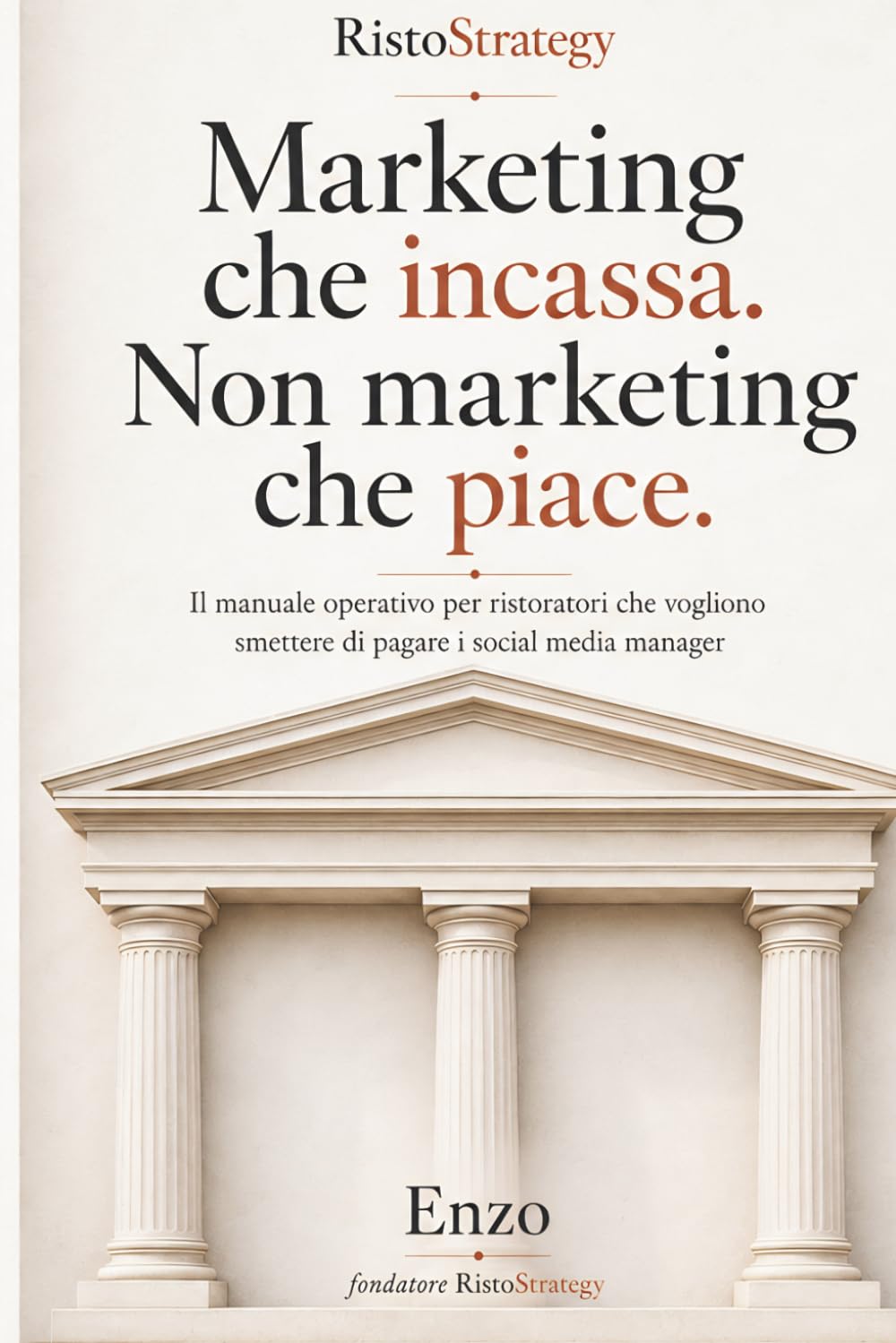 Marketing che incassa. Non marketing che piace.: Il manuale operativo per ristoratori che vogliono smettere di pagare i social media manager