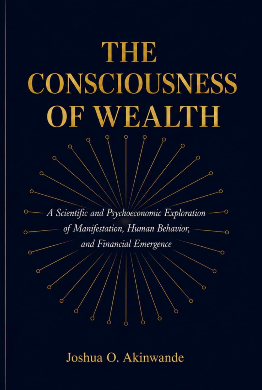 THE CONSCIOUSNESS OF WEALTH: Bridging Neuroscience, Behavioral Economics, Complexity Science, and Ancient Wealth Systems into a Unified Theory of Prosperity