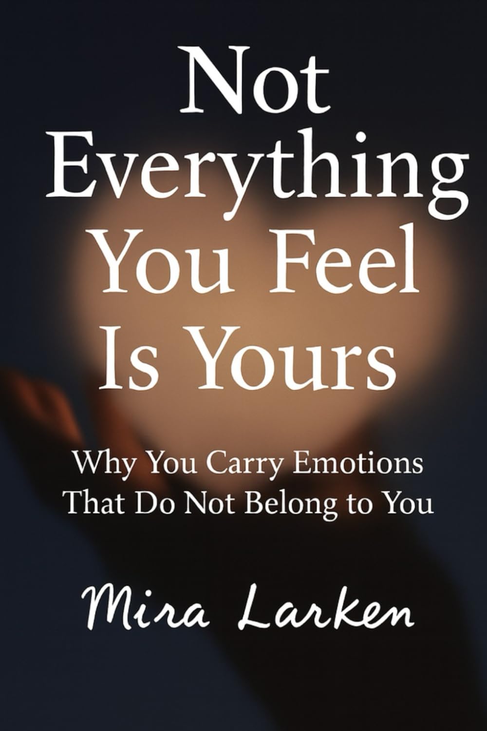 Not Everything You Feel Is Yours: Why You Carry Emotions That Do Not Belong to You