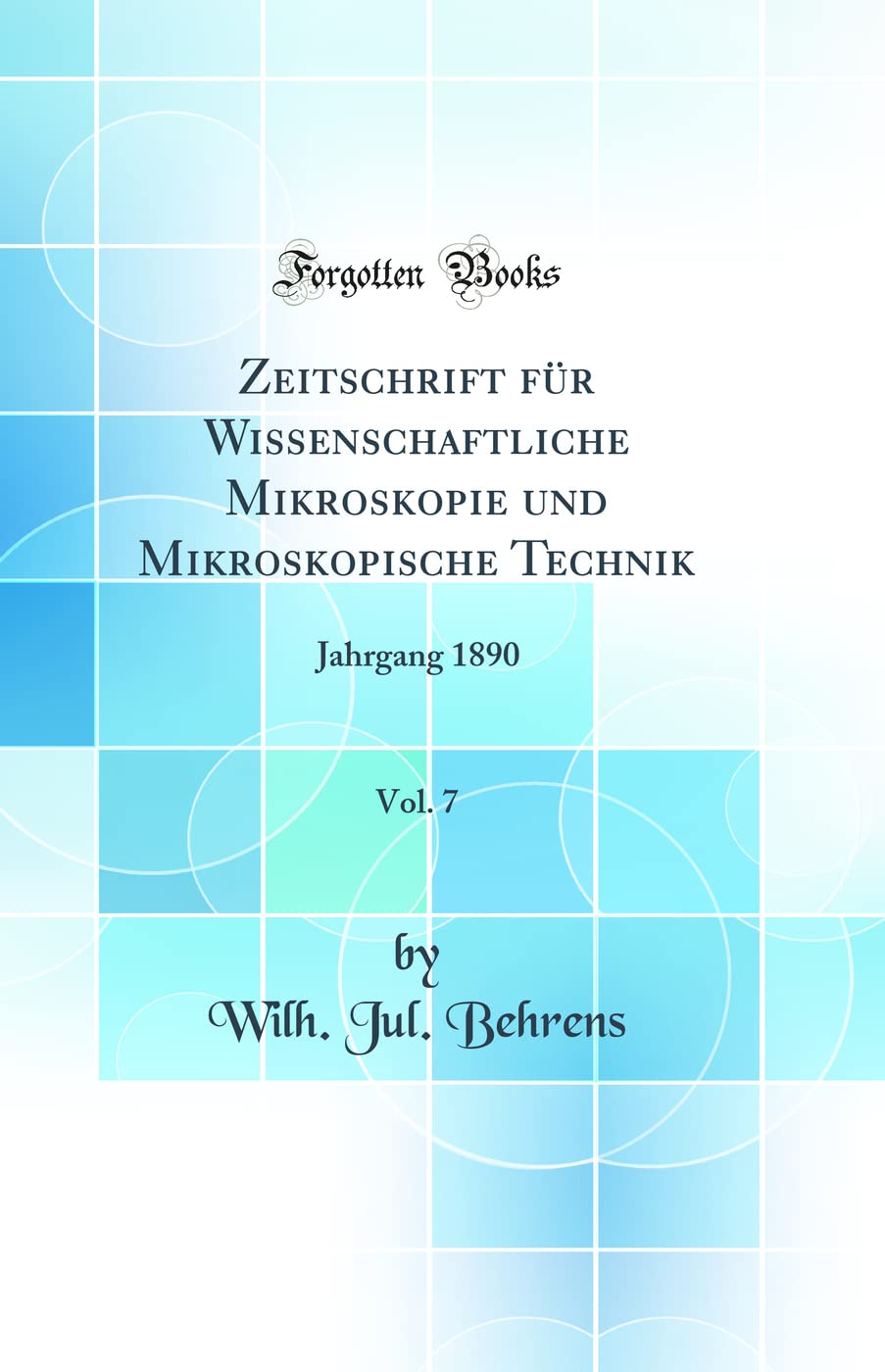 Zeitschrift für Wissenschaftliche Mikroskopie und Mikroskopische Technik, Vol. 7: Jahrgang 1890 (Classic Reprint)