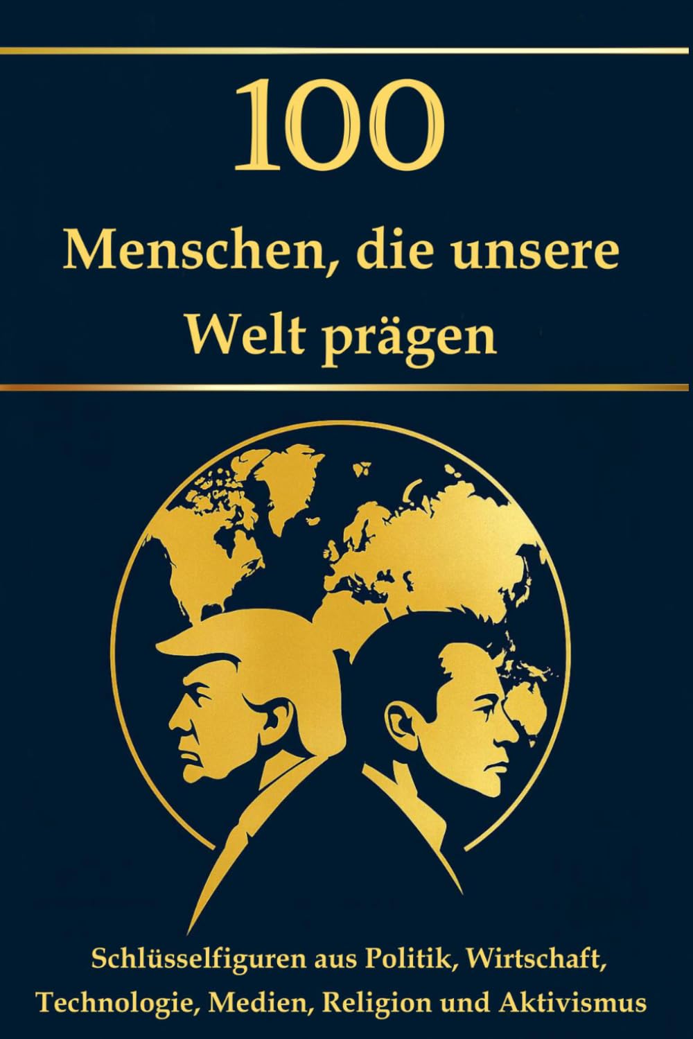 100 Menschen, die unsere Welt prägen: Schlüsselfiguren aus Politik, Wirtschaft, Technologie, Medien, Religion und Aktivismus