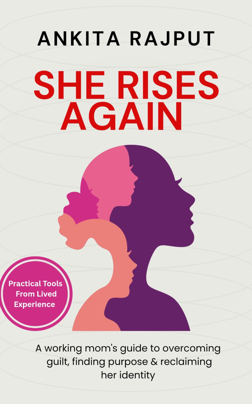 She Rises Again: A working mom’s guide to overcoming guilt, finding purpose & reclaiming her identity after motherhood