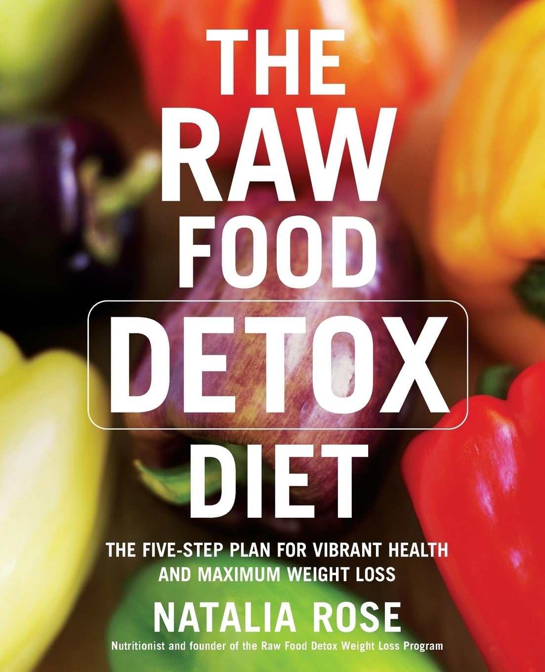 The Raw Food Detox Diet: The Five-Step Plan for Vibrant Health and Maximum Weight Loss – Gourmet Recipes and Satisfying Meals for a Slimmer Figure and Radiant Energy (Raw Food Series, 1)