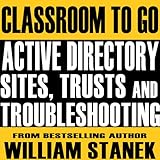 Active Directory Sites, Trusts, and Troubleshooting Classroom-To-Go: Windows Server 2003 Edition