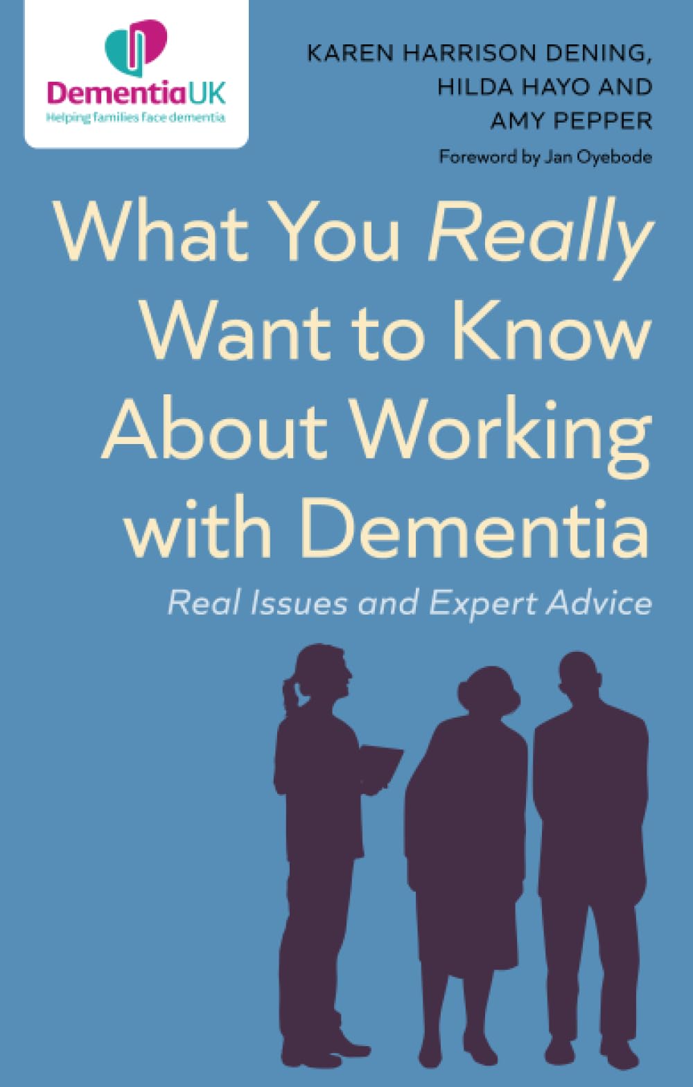 What You Really Want to Know About Working with Dementia: Real Issues and Expert Advice