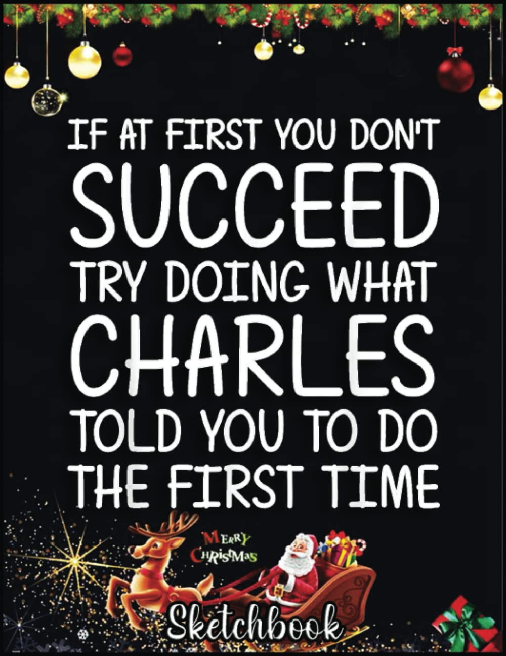 Christmas Sketch Book: CHARLES Name Personalized Birthday Funny Christmas Joke, 120 Pages Help You Design Your Ideas Size 8.5 x 11 Inches Sketchbook