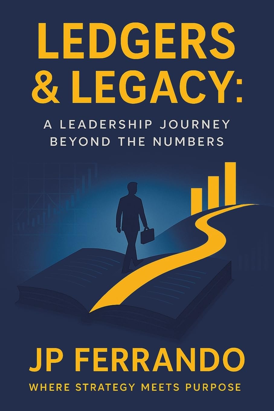 Ledgers & Legacy:: A Leadership Journey Beyond the Numbers