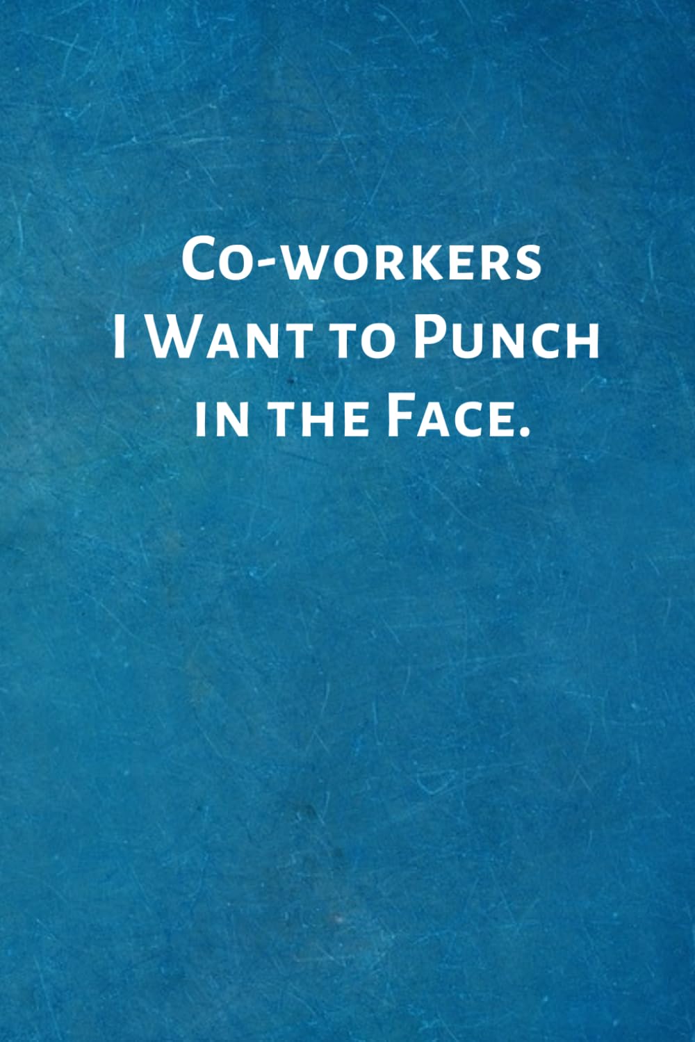 Co-workers I Want to Punch in the Face.: Office Lined Blank Notebook Journal with a funny saying on the outside