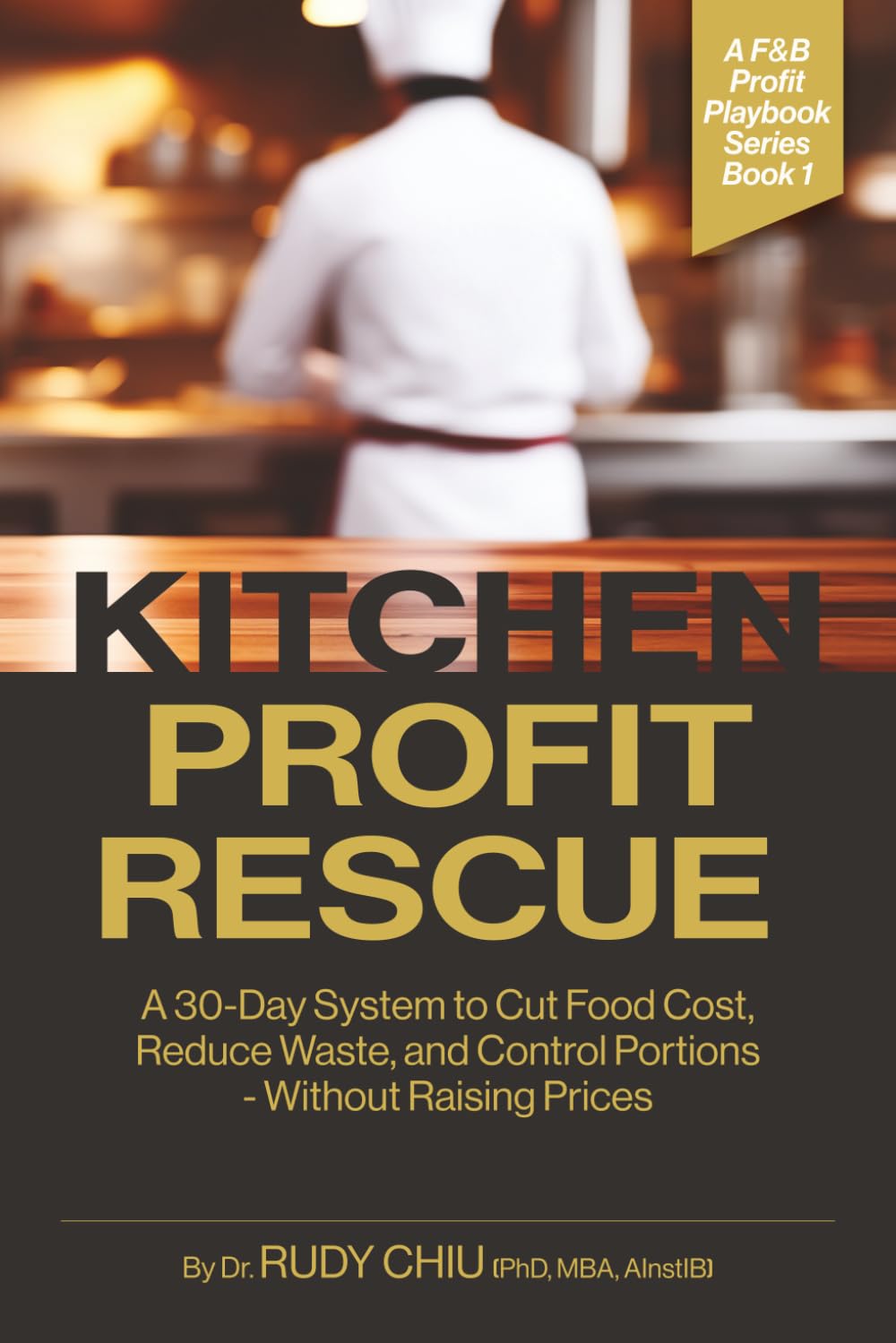 Kitchen Profit Rescue: A 30-Day System to Cut Food Cost, Reduce Waste, and Control Portions - Without Raising Prices (A F&B Profit Playbook Series)