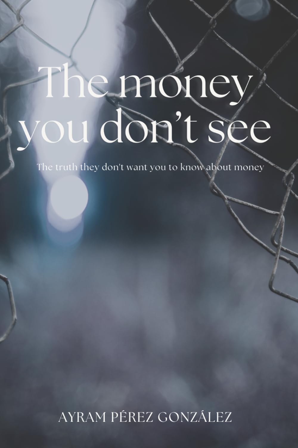 The money you don't see: The truth they don't want you to know about money