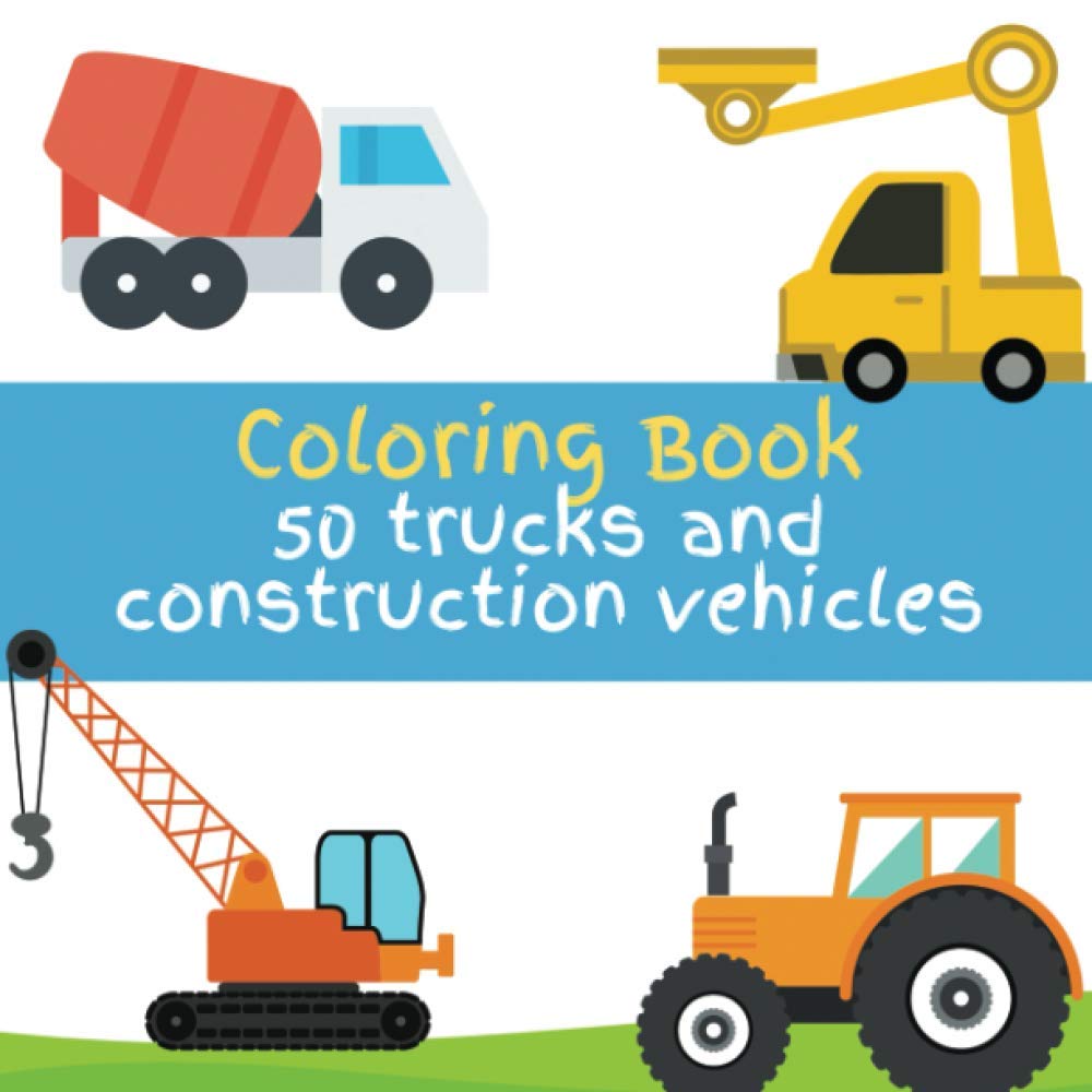 Coloring Book 50 trucks and construction vehicles For children Ages 2