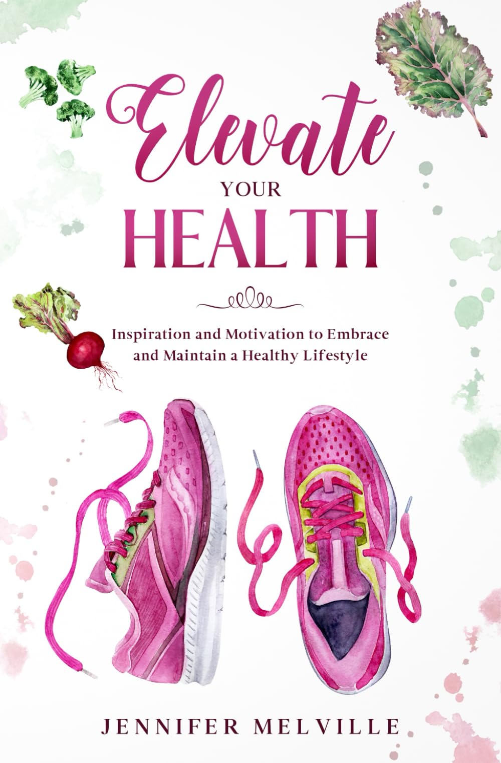 Elevate Your Health: Inspiration and Motivation to Embrace and Maintain a Healthy Lifestyle: 3 (Elevated Living)