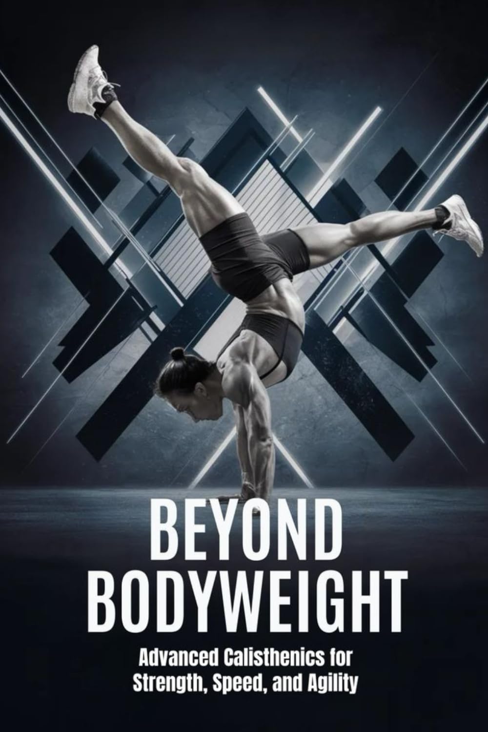 Beyond Bodyweight: Advanced Calisthenics for Strength, Speed, and Agility